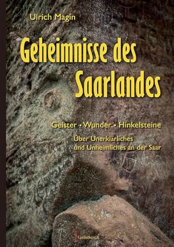 Geheimnisse des Saarlandes: Geister - WUnder - Hinkelsteine.Über Unerklärliches und Unheimliches an der Saar von Geistkirch Verlag